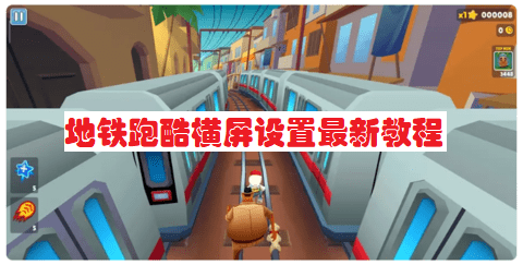 地鐵跑酷橫屏怎么設置全屏？地鐵跑酷橫屏設置最新教程
